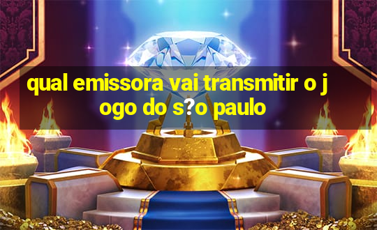 qual emissora vai transmitir o jogo do s?o paulo