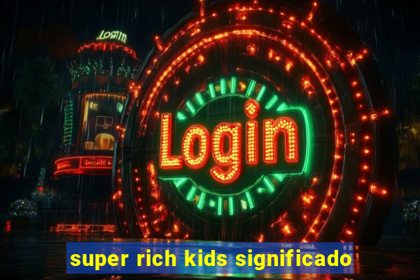 super rich kids significado