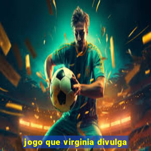 jogo que virginia divulga