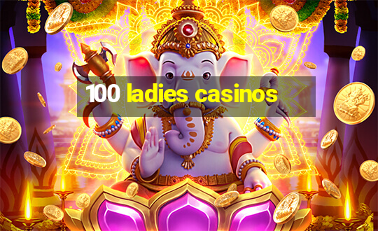 100 ladies casinos