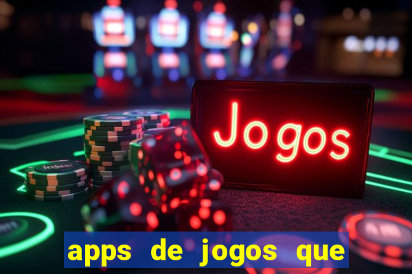 apps de jogos que d?o dinheiro