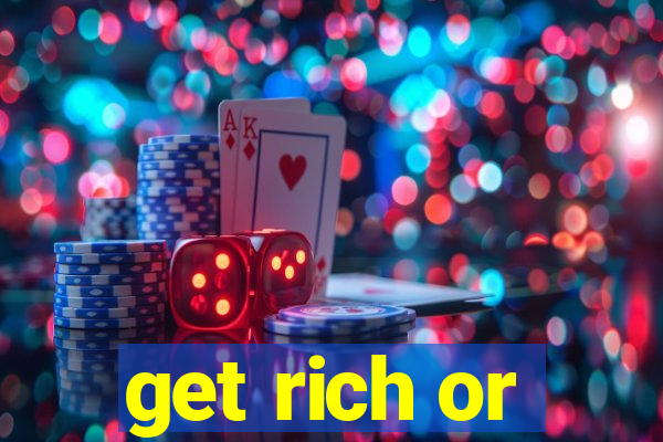 get rich or