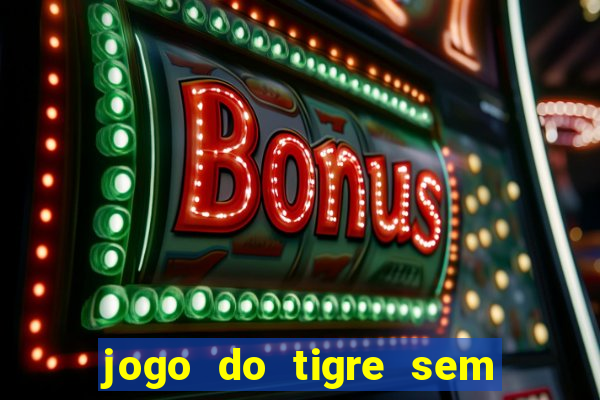 jogo do tigre sem deposito minimo