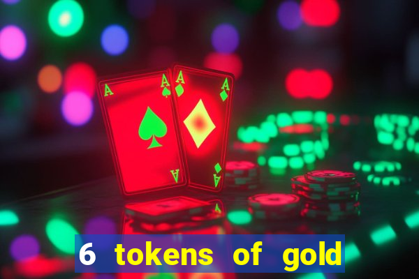 6 tokens of gold casino slot