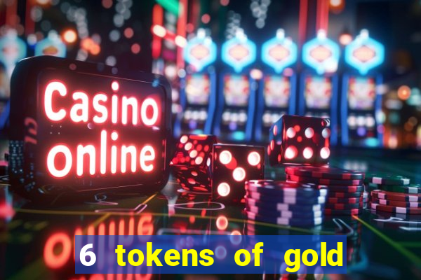 6 tokens of gold casino slot