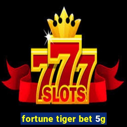 fortune tiger bet 5g