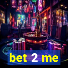 bet 2 me