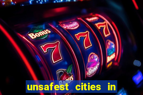 unsafest cities in the us