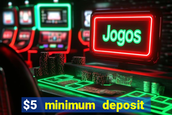 $5 minimum deposit casino 2019