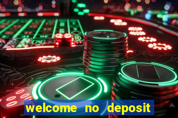 welcome no deposit bonus casino