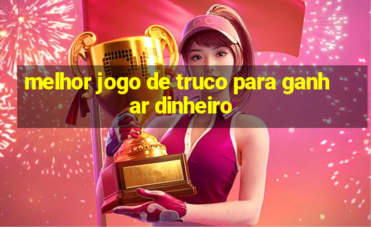 melhor jogo de truco para ganhar dinheiro