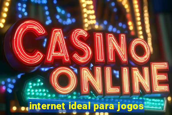 internet ideal para jogos