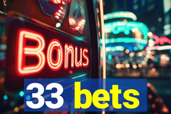 33 bets