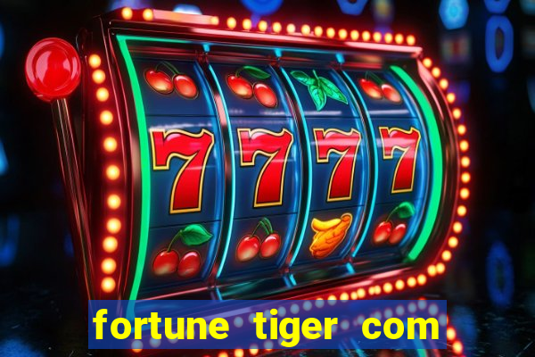 fortune tiger com dinheiro infinito