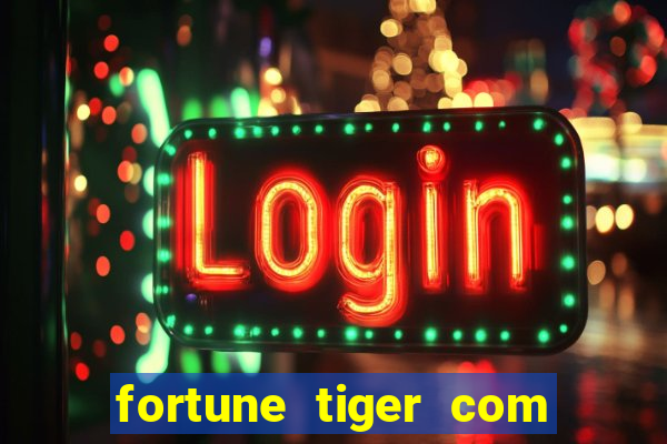 fortune tiger com dinheiro infinito