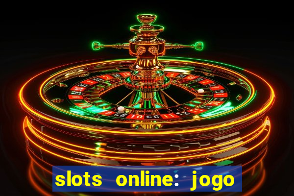 slots online: jogo ca莽a n铆quel