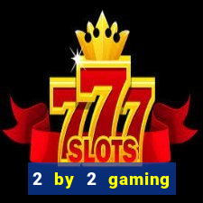 2 by 2 gaming casino sites