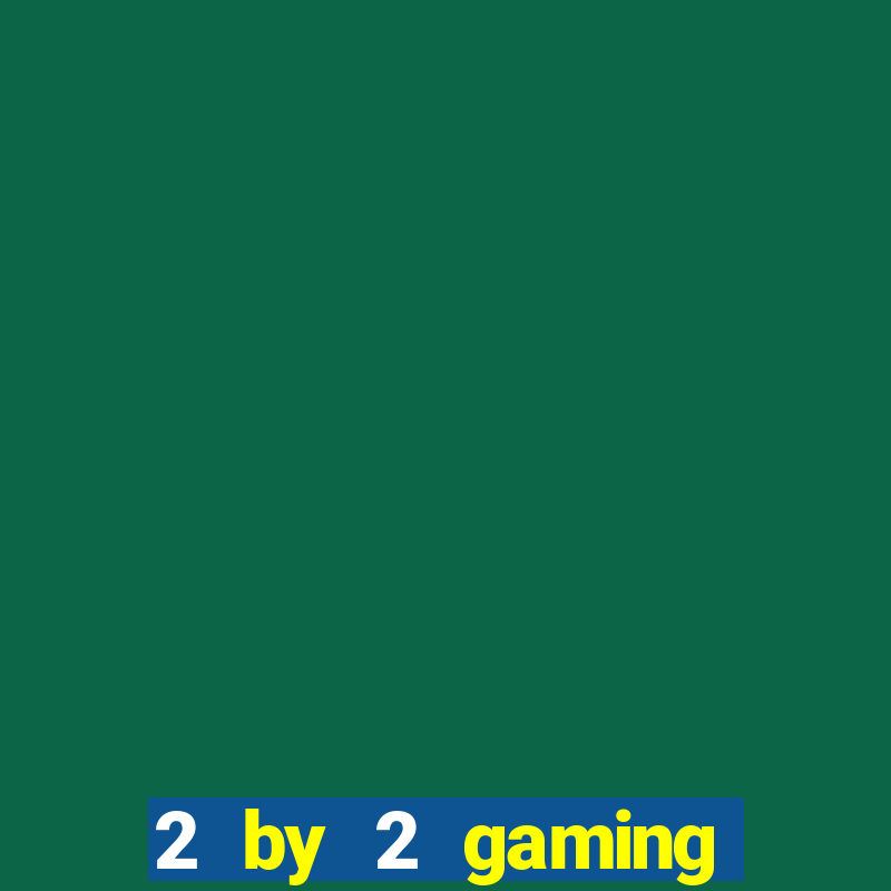 2 by 2 gaming casino sites