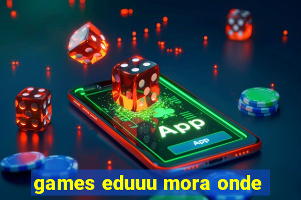 games eduuu mora onde