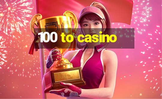 100 to casino