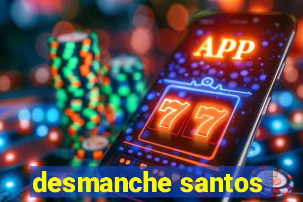 desmanche santos