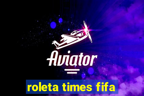 roleta times fifa