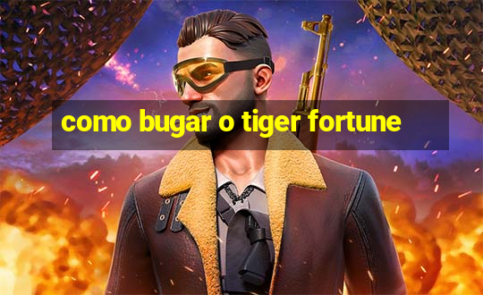 como bugar o tiger fortune