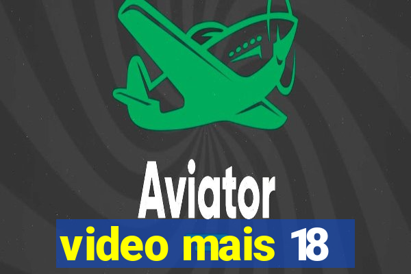 video mais 18