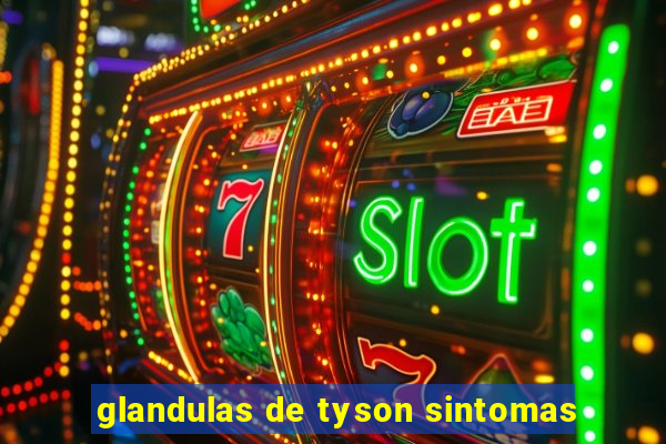 glandulas de tyson sintomas