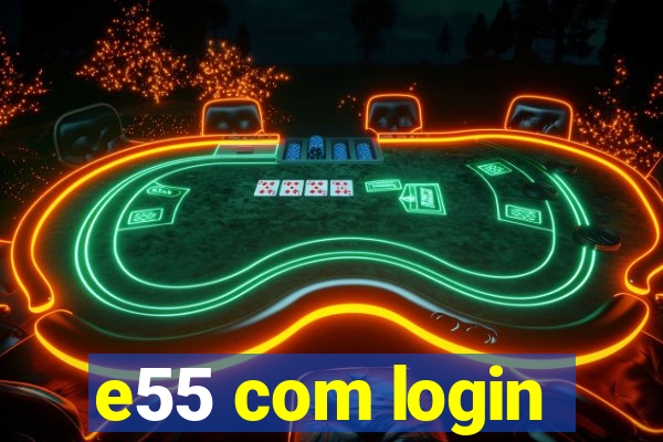 e55 com login