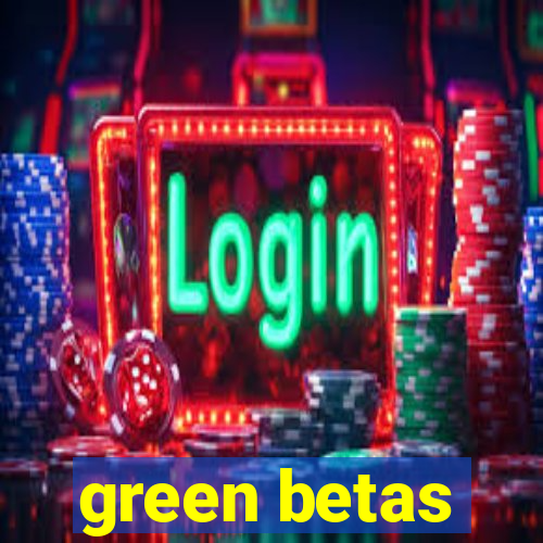 green betas