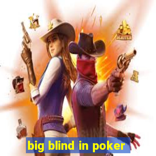 big blind in poker