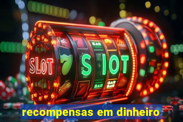 recompensas em dinheiro