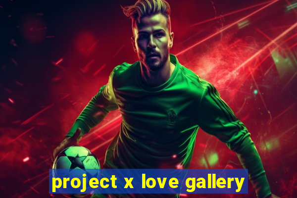 project x love gallery