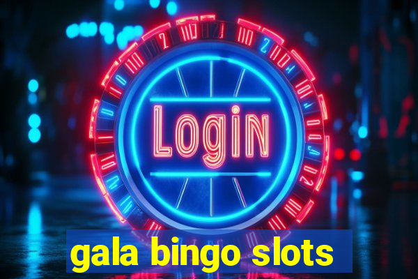 gala bingo slots