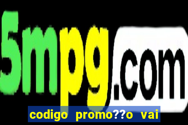 codigo promo??o vai de bet