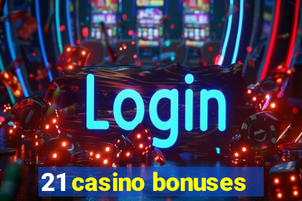 21 casino bonuses