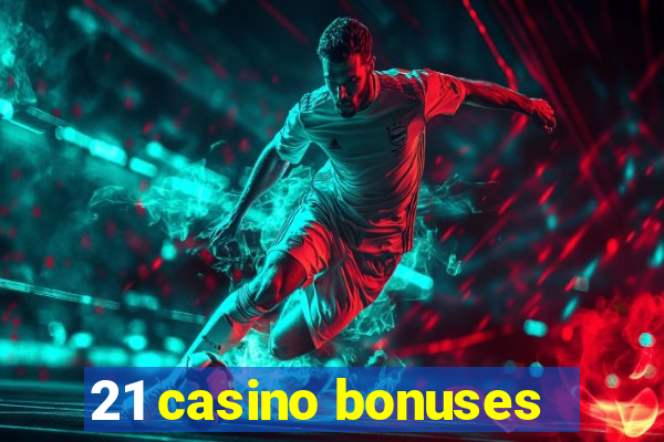 21 casino bonuses