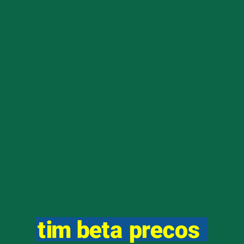 tim beta precos