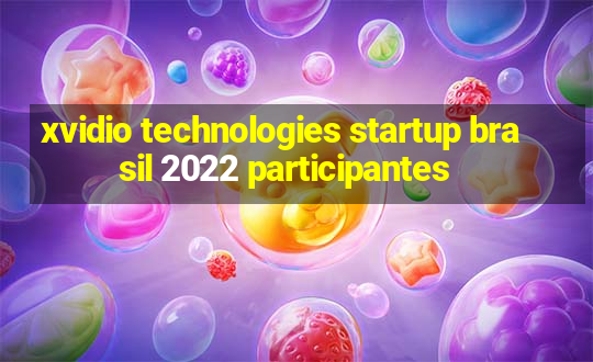 xvidio technologies startup brasil 2022 participantes