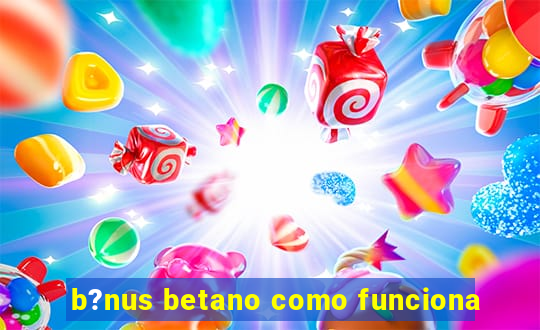 b?nus betano como funciona