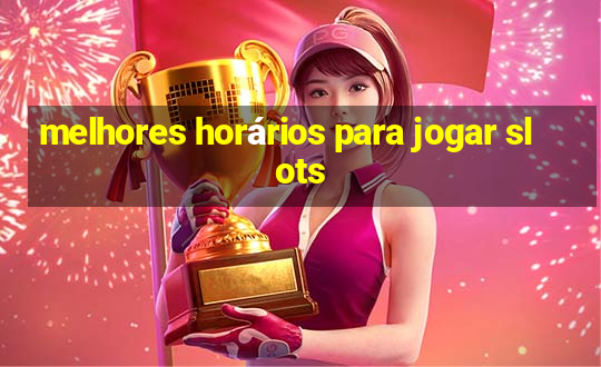 melhores horários para jogar slots