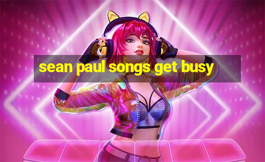 sean paul songs get busy