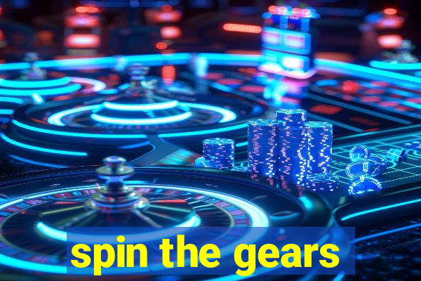 spin the gears