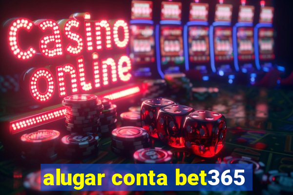 alugar conta bet365