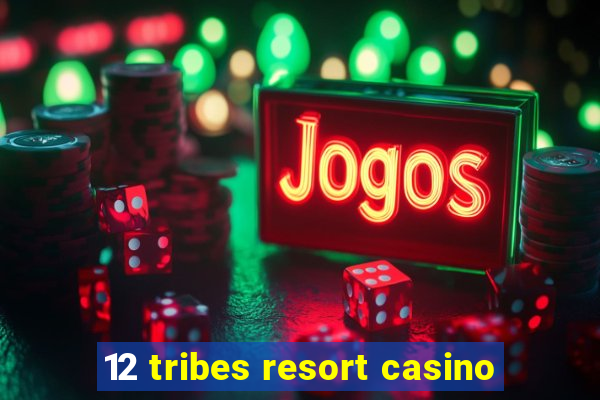 12 tribes resort casino