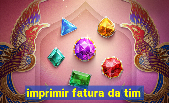 imprimir fatura da tim