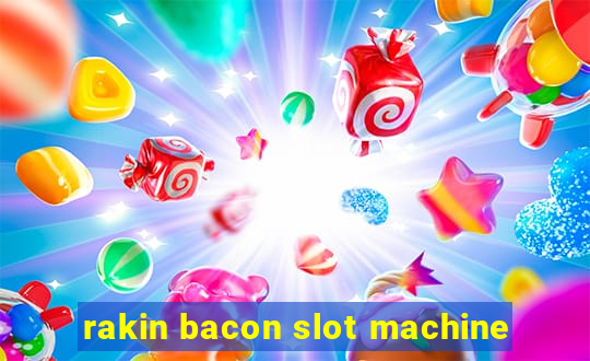 rakin bacon slot machine