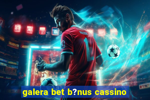 galera bet b?nus cassino