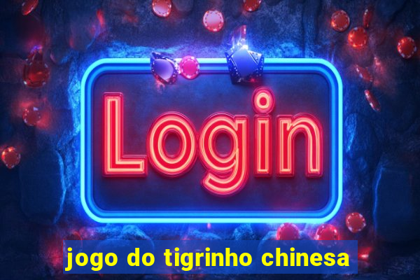 jogo do tigrinho chinesa